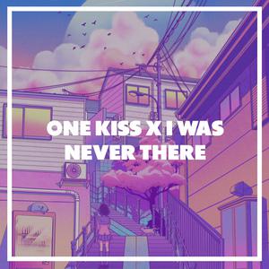 Just Lowkey的《One Kiss / I Was Never There》歌词